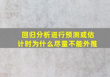 回归分析进行预测或估计时为什么尽量不能外推