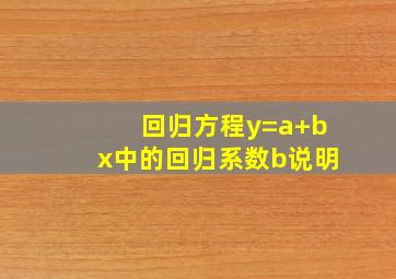 回归方程y=a+bx中的回归系数b说明