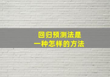 回归预测法是一种怎样的方法