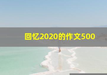 回忆2020的作文500