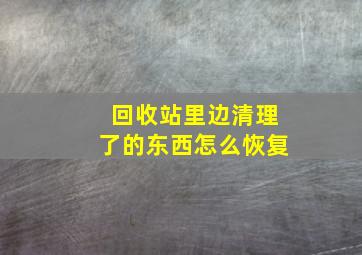 回收站里边清理了的东西怎么恢复