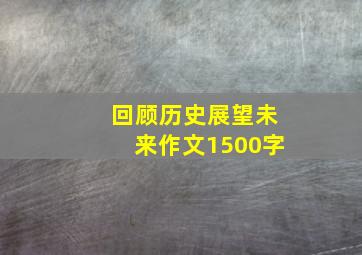 回顾历史展望未来作文1500字