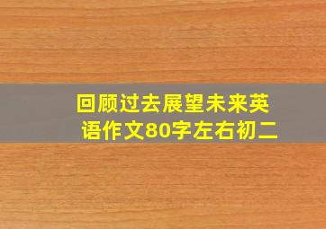 回顾过去展望未来英语作文80字左右初二