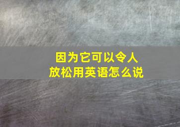 因为它可以令人放松用英语怎么说