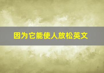 因为它能使人放松英文