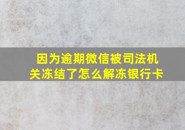 因为逾期微信被司法机关冻结了怎么解冻银行卡