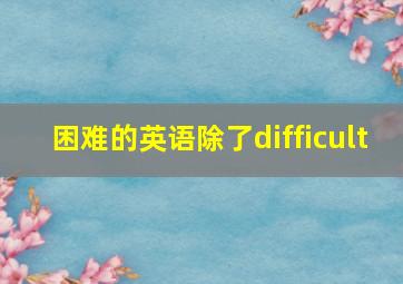 困难的英语除了difficult