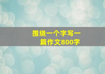 围绕一个字写一篇作文800字