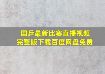 国乒最新比赛直播视频完整版下载百度网盘免费