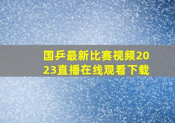 国乒最新比赛视频2023直播在线观看下载