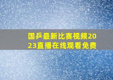 国乒最新比赛视频2023直播在线观看免费