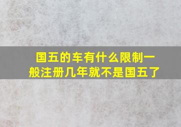 国五的车有什么限制一般注册几年就不是国五了