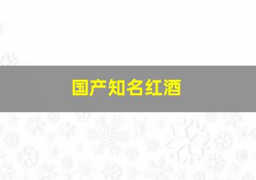 国产知名红酒