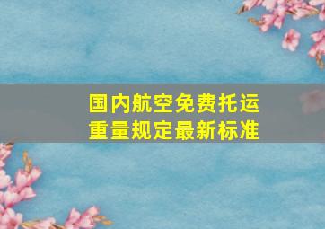 国内航空免费托运重量规定最新标准