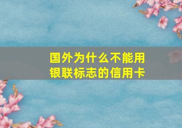 国外为什么不能用银联标志的信用卡