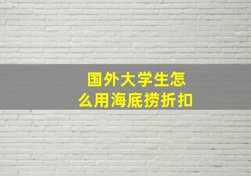 国外大学生怎么用海底捞折扣