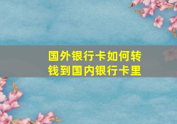 国外银行卡如何转钱到国内银行卡里