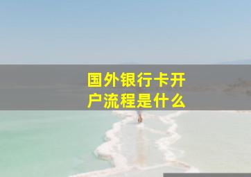 国外银行卡开户流程是什么