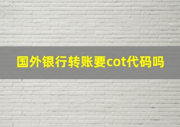 国外银行转账要cot代码吗