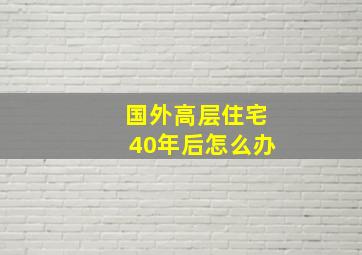 国外高层住宅40年后怎么办