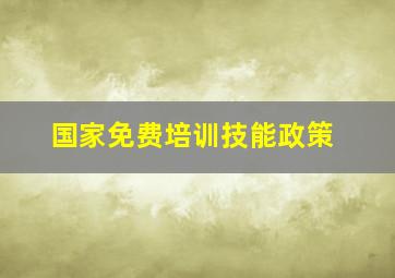 国家免费培训技能政策