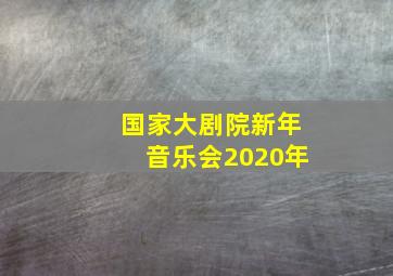 国家大剧院新年音乐会2020年