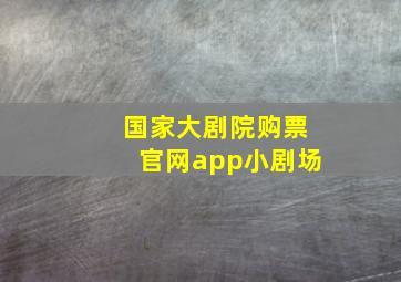 国家大剧院购票官网app小剧场