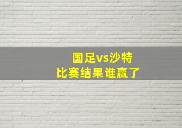 国足vs沙特比赛结果谁赢了