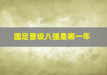 国足晋级八强是哪一年