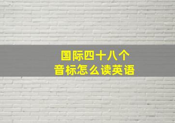 国际四十八个音标怎么读英语