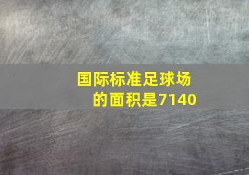 国际标准足球场的面积是7140