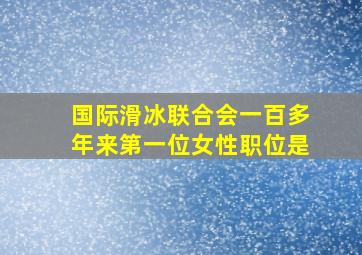 国际滑冰联合会一百多年来第一位女性职位是