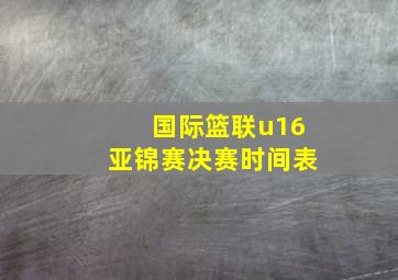 国际篮联u16亚锦赛决赛时间表