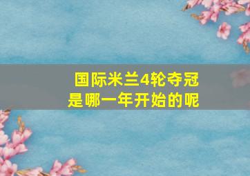 国际米兰4轮夺冠是哪一年开始的呢