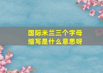 国际米兰三个字母缩写是什么意思呀