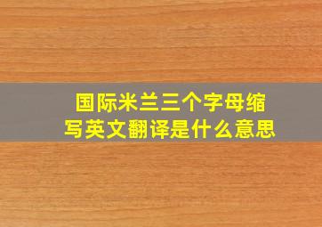 国际米兰三个字母缩写英文翻译是什么意思