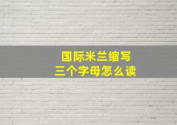 国际米兰缩写三个字母怎么读