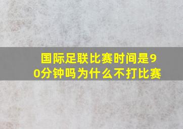 国际足联比赛时间是90分钟吗为什么不打比赛