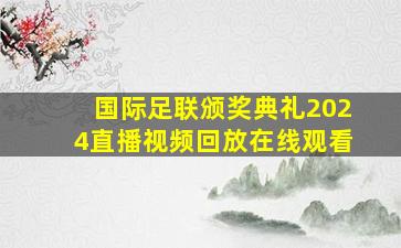 国际足联颁奖典礼2024直播视频回放在线观看