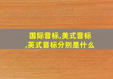 国际音标,美式音标,英式音标分别是什么