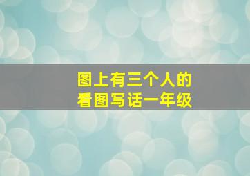 图上有三个人的看图写话一年级