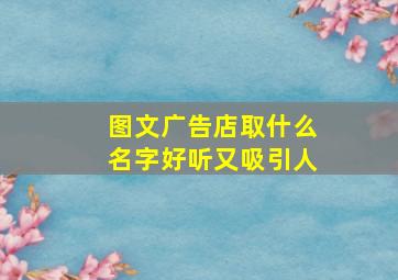 图文广告店取什么名字好听又吸引人