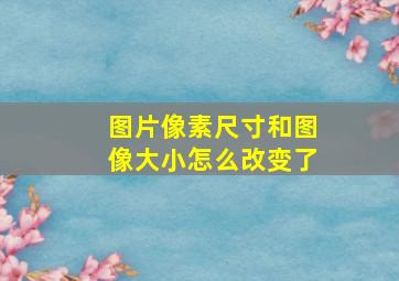 图片像素尺寸和图像大小怎么改变了