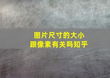 图片尺寸的大小跟像素有关吗知乎