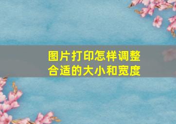 图片打印怎样调整合适的大小和宽度