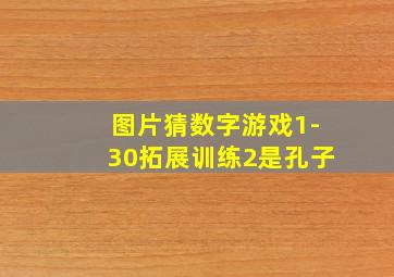 图片猜数字游戏1-30拓展训练2是孔子