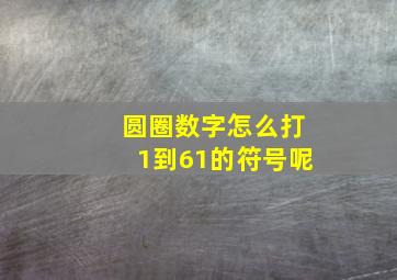 圆圈数字怎么打1到61的符号呢