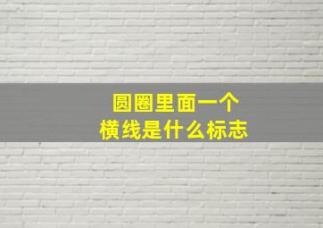 圆圈里面一个横线是什么标志