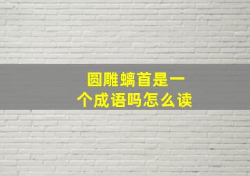 圆雕螭首是一个成语吗怎么读