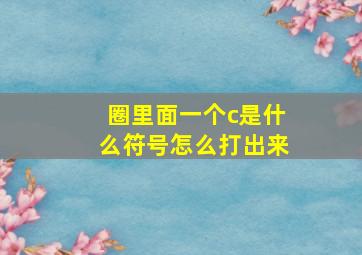 圈里面一个c是什么符号怎么打出来